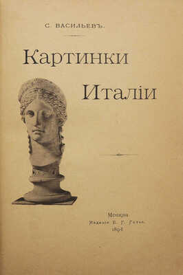 Васильев С. Картинки Италии. Письма из Рима и Флоренции / Фототипии О. Ренар. М.: Издание В.Г. Готье, 1894.